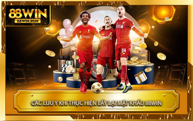 Các Lưu Ý Khi Thực Hiện Lấy Lại Mật Khẩu 88win