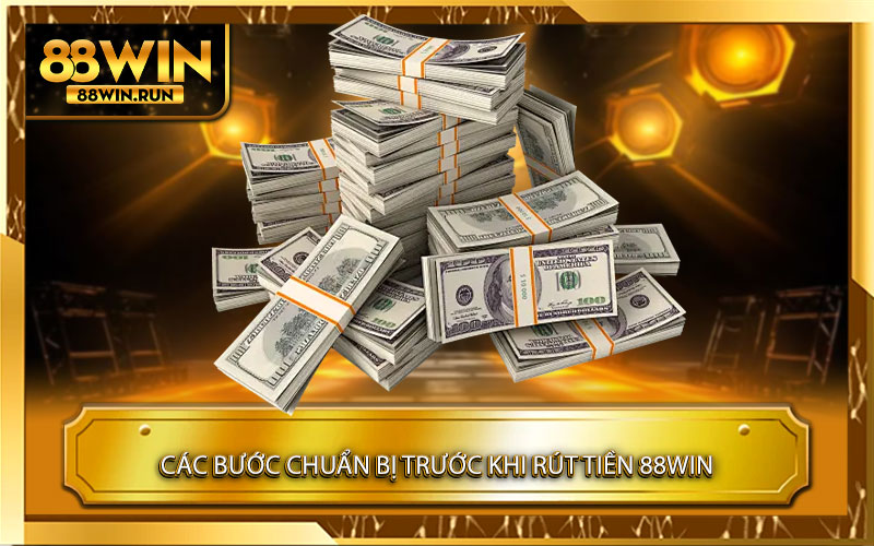 Các bước chuẩn bị trước khi rút tiền 88Win