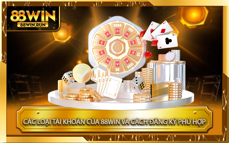 Các loại tài khoản của 88Win và cách đăng ký phù hợp