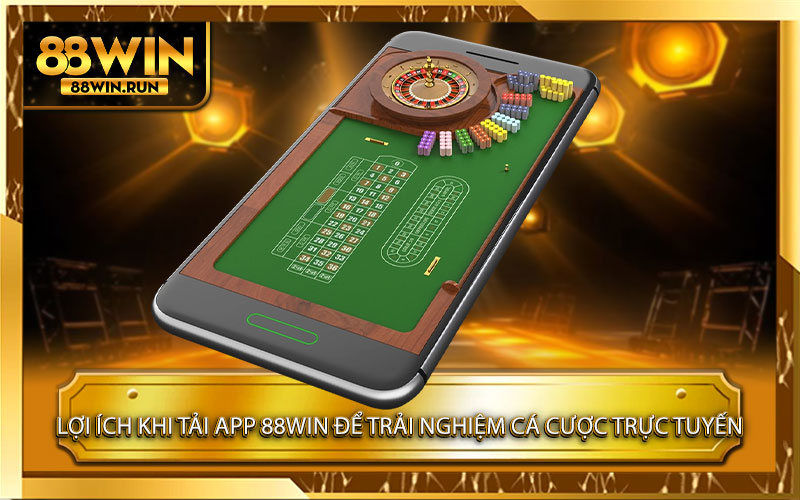 Lợi ích khi tải App 88Win để trải nghiệm cá cược trực tuyến