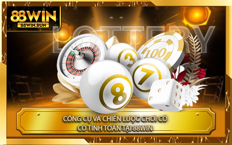 Công Cụ Và Chiến Lược Chơi Có Tính Toán Tại 88Win