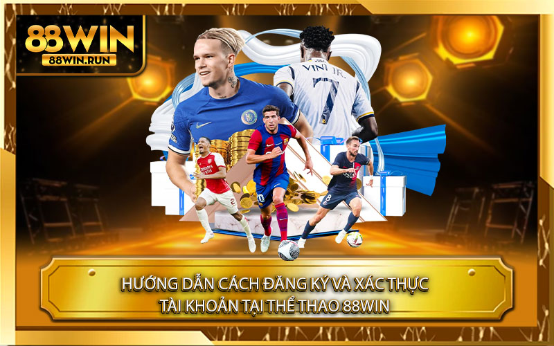 Hướng dẫn cách đăng ký và xác thực tài khoản tại Thể Thao 88Win