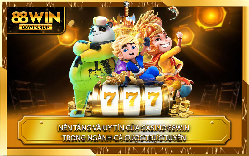 Nền tảng và uy tín của Casino 88Win trong ngành cá cược trực tuyến